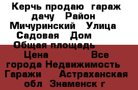 Керчь продаю  гараж-дачу › Район ­ Мичуринский › Улица ­ Садовая › Дом ­ 32 › Общая площадь ­ 24 › Цена ­ 50 000 - Все города Недвижимость » Гаражи   . Астраханская обл.,Знаменск г.